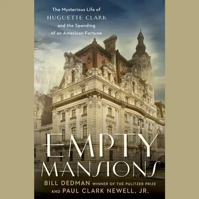 Empty Mansions: The Mysterious Life of Huguette Clark and the Spending of a Great American Fortune Audibook, by Bill Dedman