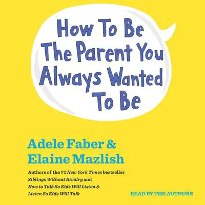 How to Be the Parent You Always Wanted to Be Audibook, by Adele Faber