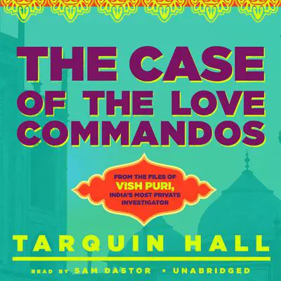 The Case of the Love Commandos: From the Files of Vish Puri, India’s Most Private Investigator Audibook, by Tarquin Hall