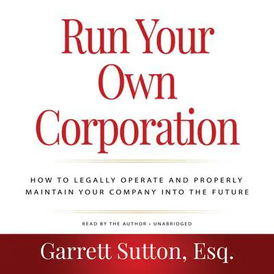 Run Your Own Corporation, 2nd Edition: How to Legally Operate and Properly Maintain Your Company into the Future Audibook, by Garrett Sutton