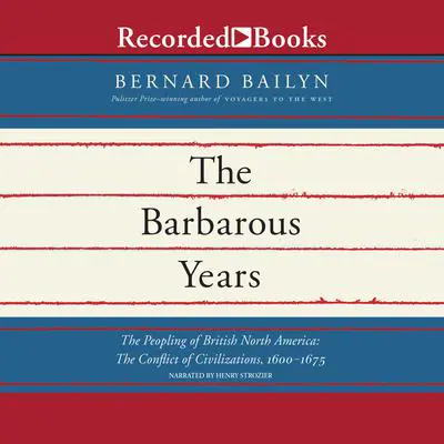 The Barbarous Years: The Peopling of British North America: The Conflict of Civilizations, 1600-1675 Audibook, by Bernard Bailyn