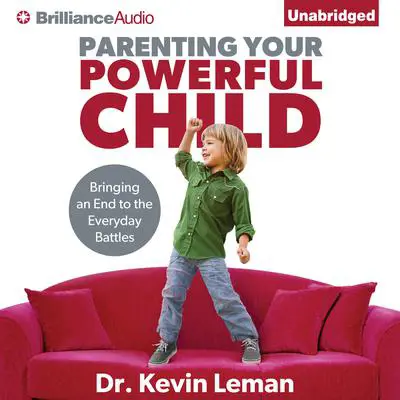 Parenting Your Powerful Child: Bringing an End to the Everyday Battles Audibook, by Kevin Leman