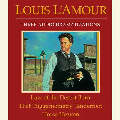 Law of the Desert Born / That Triggernometry Tenderfoot / Horse Heaven Audibook, by Louis L’Amour