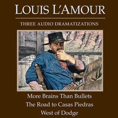 More Brains Than Bullets/The Road to Casas Piedras/West of Dodge Audibook, by Louis L’Amour