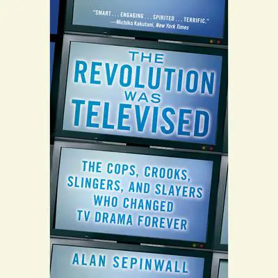 The Revolution Was Televised: The Cops, Crooks, Slingers, and Slayers Who Changed TV Drama Forever Audibook, by Alan Sepinwall
