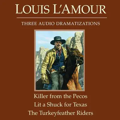 The Killer from the Pecos / Lit a Shuck for Texas / The Turkeyfeather Riders Audibook, by Louis L’Amour