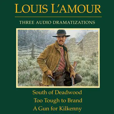 South of Deadwood / Too Tough to Brand / A Gun for Kilkenny Audibook, by Louis L’Amour