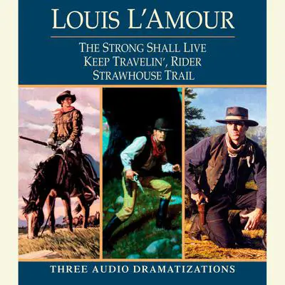 Strong Shall Live / Keep Travelin’ Rider / Strawhouse Trail Audibook, by Louis L’Amour