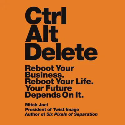 Ctrl Alt Delete: Reboot Your Business. Reboot Your Life. Your Future Depends on It. Audibook, by Mitch Joel