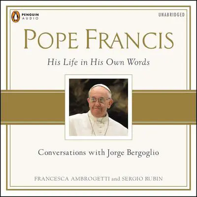 Pope Francis: Conversations with Jorge Bergoglio: His Life in His Own Words Audibook, by Francesca Ambrogetti