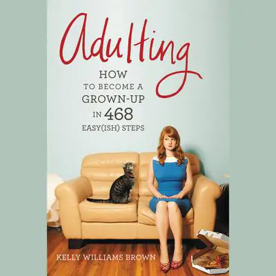 Adulting: How to Become a Grown-up in 468 Easy(ish) Steps Audibook, by Kelly Williams Brown