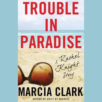 Trouble in Paradise: A Rachel Knight Story Audibook, by Marcia Clark