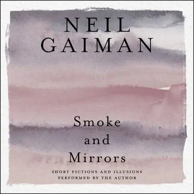 Smoke and Mirrors: Short Fictions and Illusions Audibook, by Neil Gaiman