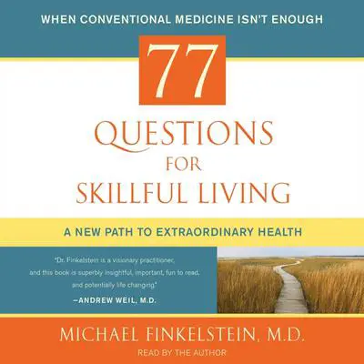 77 Questions for Skillful Living: A New Path to Extraordinary Health Audibook, by Michael Finkelstein
