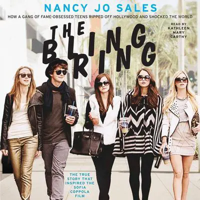 The Bling Ring: How a Gang of Fame-Obsessed Teens Ripped Off Hollywood and Shocked the World Audibook, by Nancy Jo Sales
