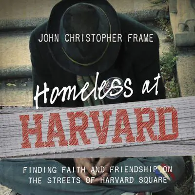 Homeless at Harvard: Finding Faith and Friendship on the Streets of Harvard Square Audibook, by John Christopher Frame