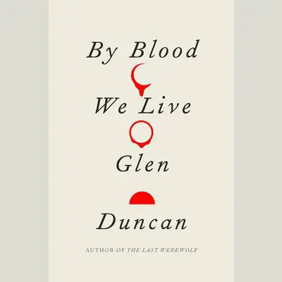 By Blood We Live Audibook, by Glen Duncan
