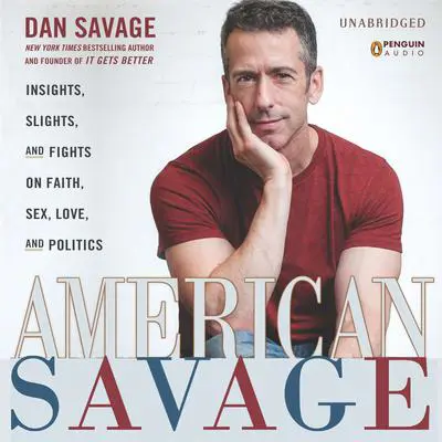 American Savage: Insights, Slights, and Fights on Faith, Sex, Love, and Politics Audibook, by Dan Savage