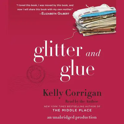 Glitter and Glue: A Memoir Audibook, by Kelly Corrigan