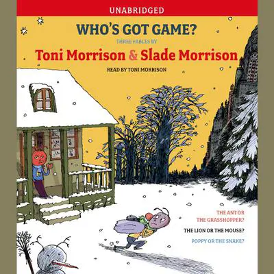 Who's Got Game?: The Ant or the Grasshopper?, The Lion or the Mouse?, Poppy or the Snake? Audibook, by Toni Morrison