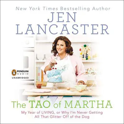 The Tao of Martha: My Year of LIVING; Or, Why I'm Never Getting All That Glitter Off of the Dog Audibook, by Jen Lancaster