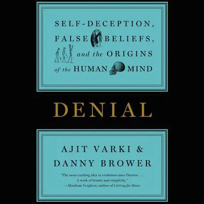 Denial: Self-Deception, False Beliefs, and the Origins of the Human Mind Audibook, by Ajit Varki