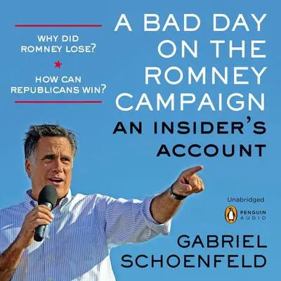 A Bad Day On the Romney Campaign: An Insider's Account Audibook, by Gabriel Schoenfeld