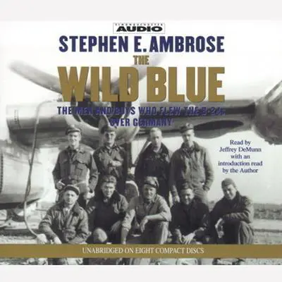 The Wild Blue: The Men and Boys Who Flew the B-24s Over Germany 1944-45 Audibook, by Stephen E. Ambrose