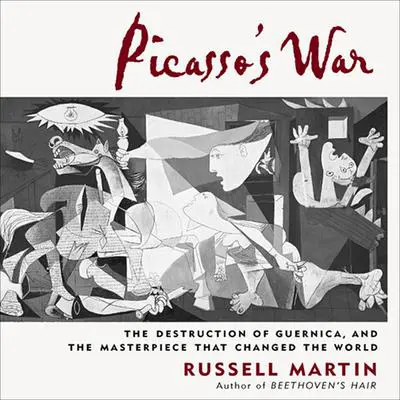 Picasso's War: The Destruction of Guernica, and the Masterpiece That Changed the World Audibook, by Russell Martin