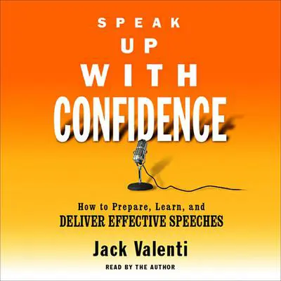 Speak Up With Confidence: How to Prepare, Learn, and Deliver Effective Speeches Audibook, by Jack Valenti