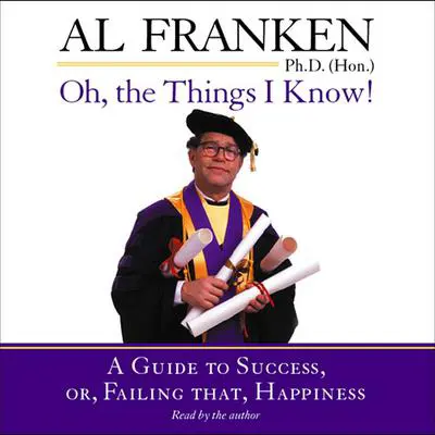 Oh, the Things I Know!: A Guide to Success, or, Failing That, Happiness Audibook, by Al Franken