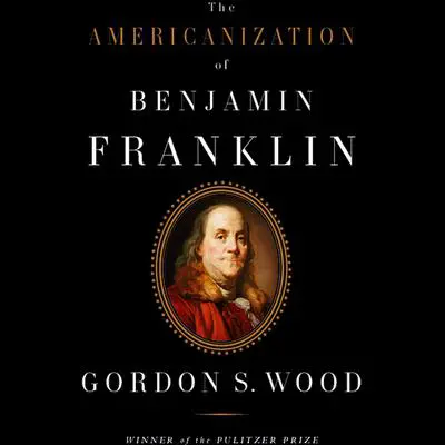 The Americanization of Benjamin Franklin Audibook, by Gordon S. Wood