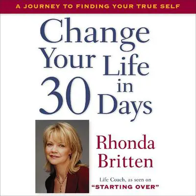 Change Your Life in 30 Days: A Journey to Finding Your True Self Audibook, by Rhonda Britten