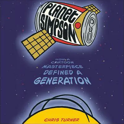 Planet Simpson: How a Cartoon Masterpiece Documented an Era and Defined a Generation Audibook, by Chris Turner