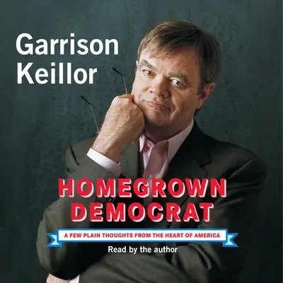 Homegrown Democrat: A Few Plain Thoughts from the Heart of America Audibook, by Garrison Keillor
