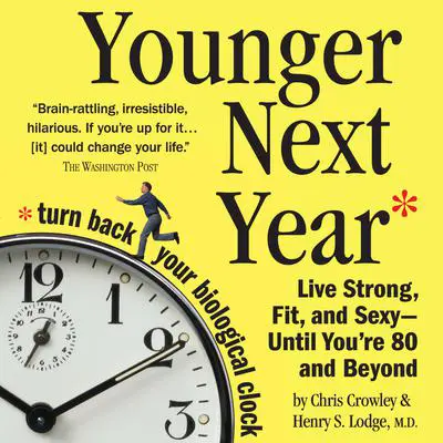 Younger Next Year: Live Strong, Fit, and Sexy - Until You're 80 and Beyond Audibook, by Chris Crowley