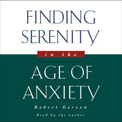 Finding Serenity in the Age of Anxiety Audibook, by Robert Gerzon