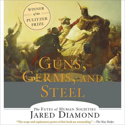 Guns, Germs and Steel: The Fates of Human Societies Audibook, by Jared Diamond