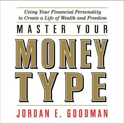 Master Your Money Type: Using Your Financial Personality to Create a Life of Wealth and Freedom Audibook, by Jordan E. Goodman