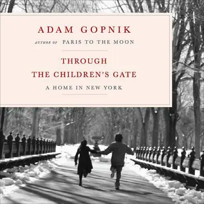 Through the Children's Gate: A Home in New York Audibook, by Adam Gopnik
