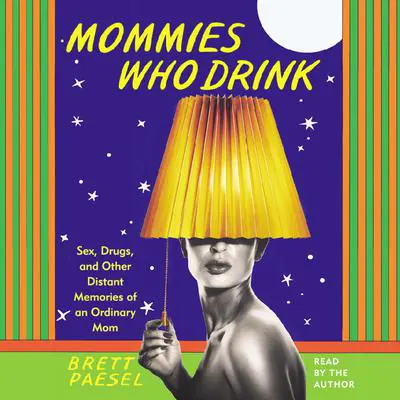 Mommies Who Drink: Sex, Drugs, and Other Distant Memories of an Ordinary Mom Audibook, by Brett Paesel