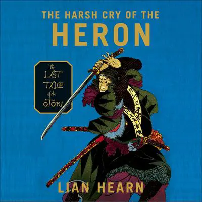 The Harsh Cry of the Heron: The Last Tale of the Otori Audibook, by Lian Hearn