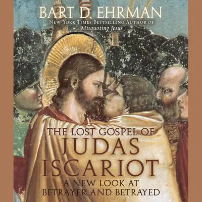 The Lost Gospel of Judas Iscariot: A New Look at Betrayer and Betrayed Audibook, by Bart D. Ehrman