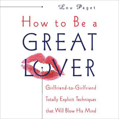 How to Be a Great Lover: Girlfriend-to-Girlfriend Totally Explicit Techniques that Will Blow His Mind Audibook, by Lou Paget