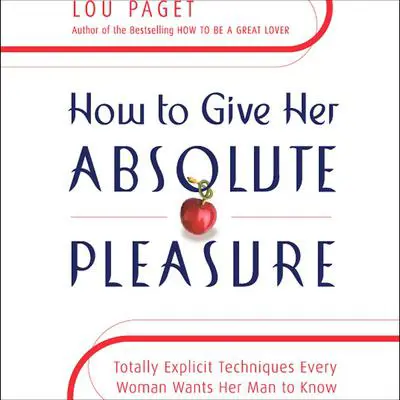 How to Give Her Absolute Pleasure: Totally Explicit Techniques Every Woman Wants Her Man to Know Audibook, by Lou Paget