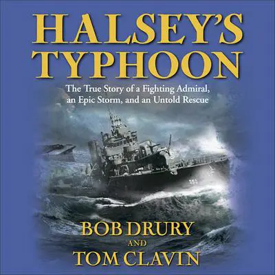 Halsey's Typhoon: The True Story of a Fighting Admiral, an Epic Storm, and an Untold Rescue Audibook, by Bob Drury