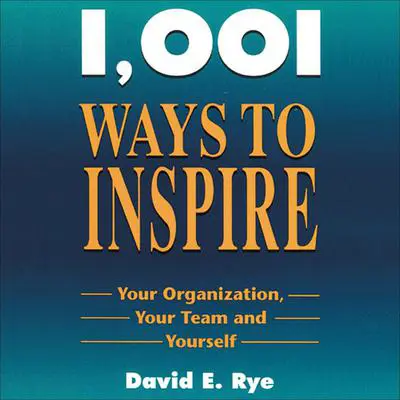 1001 Ways to Inspire: Your Organization, Your Team and Yourself Audibook, by David E. Rye
