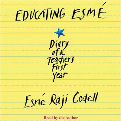 Educating Esmé: Diary of a Teacher's First Year Audibook, by Esmé Raji Codell