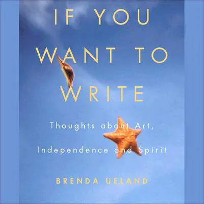 If You Want to Write: Thoughts About Art, Independence, and Spirit Audibook, by Brenda Ueland