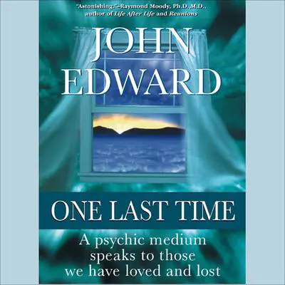 One Last Time: A Psychic Medium Speaks to Those We Have Loved and Lost Audibook, by John Edward